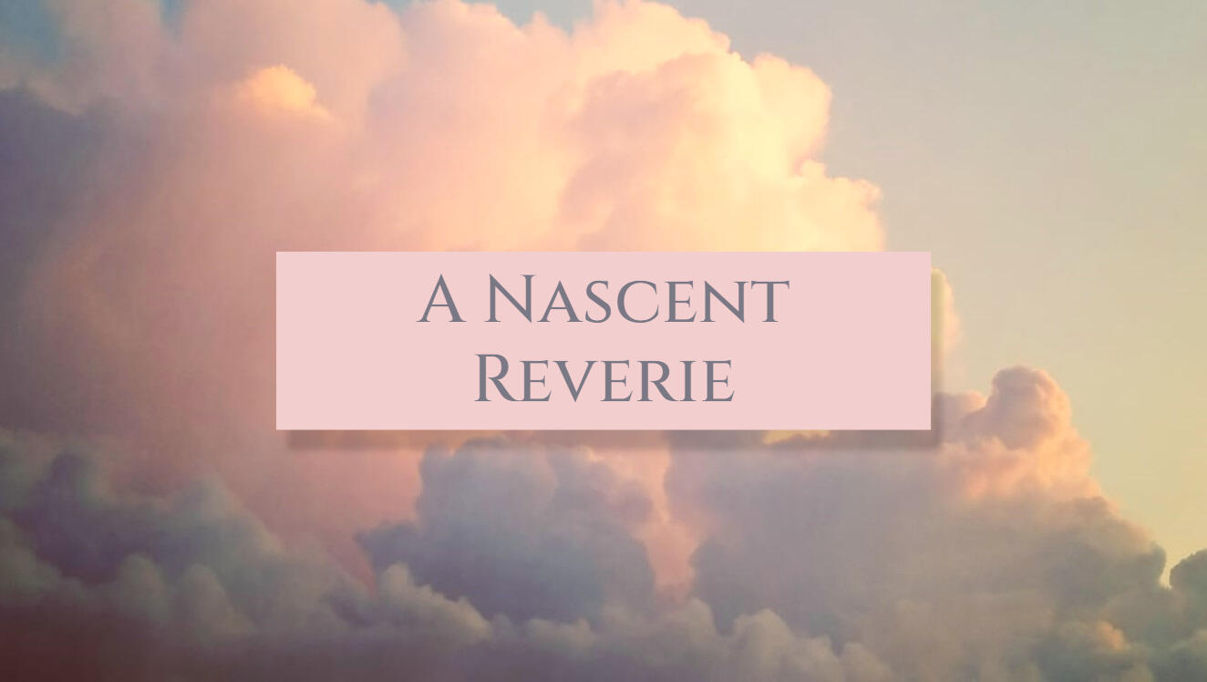 A Nascent Reverie
